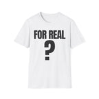 FOR REAL? T-SHIRT