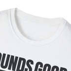 SOUNDS GOOD NOT T-SHIRT