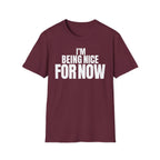 I'M BEING NICE FOR NOW T-SHIRT