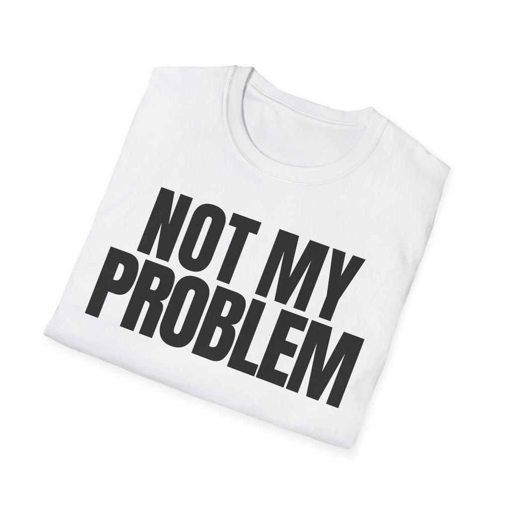NOT MY PROBLEM 2 T-SHIRT