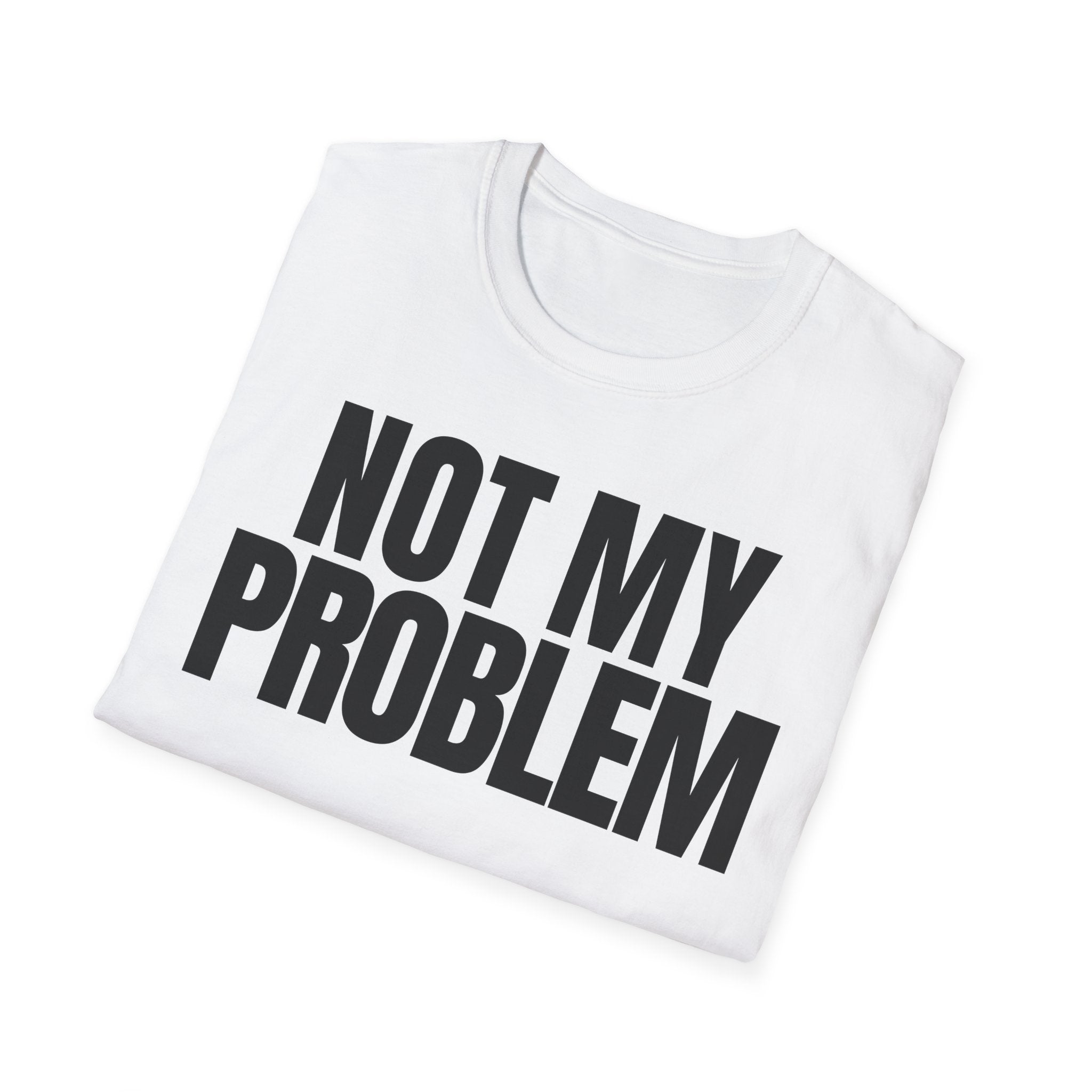 NOT MY PROBLEM 2 T-SHIRT