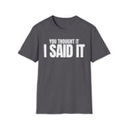 YOU THOUGHT IT I SAID IT T-SHIRT