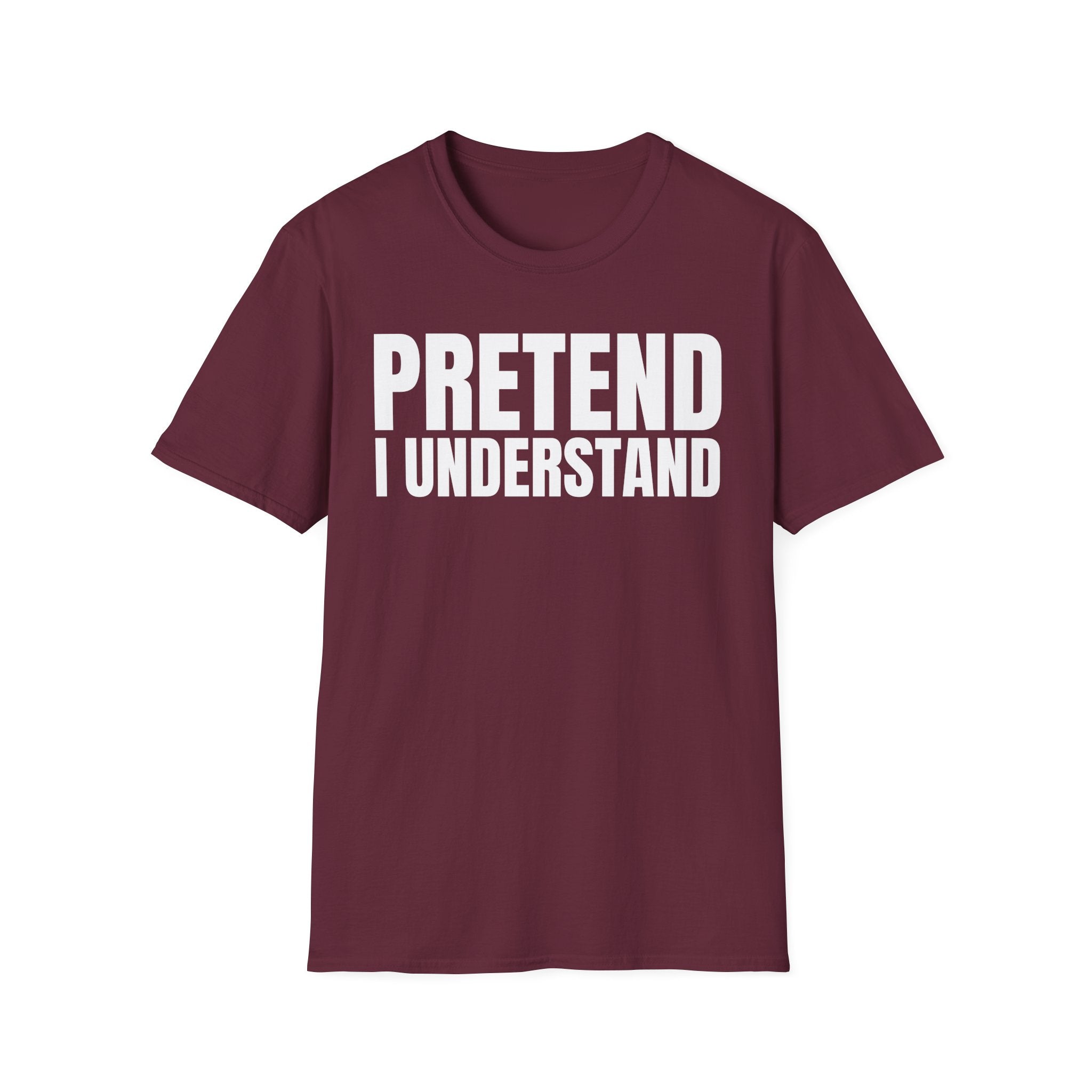 PRETEND I UNDERSTAND T-SHIRT