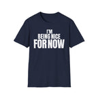 I'M BEING NICE FOR NOW T-SHIRT