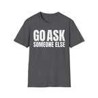 GO ASK SOMEONE ELSE T-SHIRT