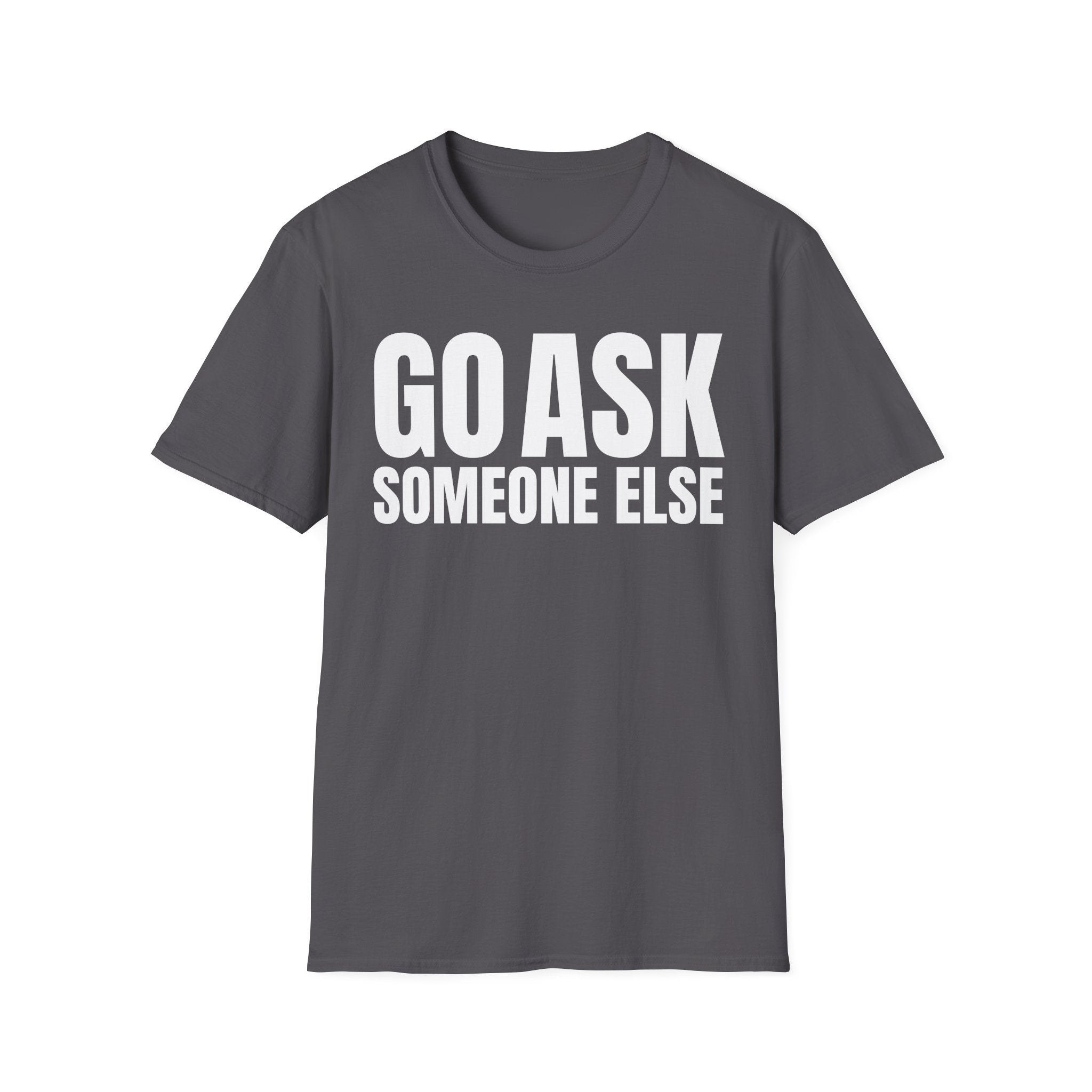 GO ASK SOMEONE ELSE T-SHIRT