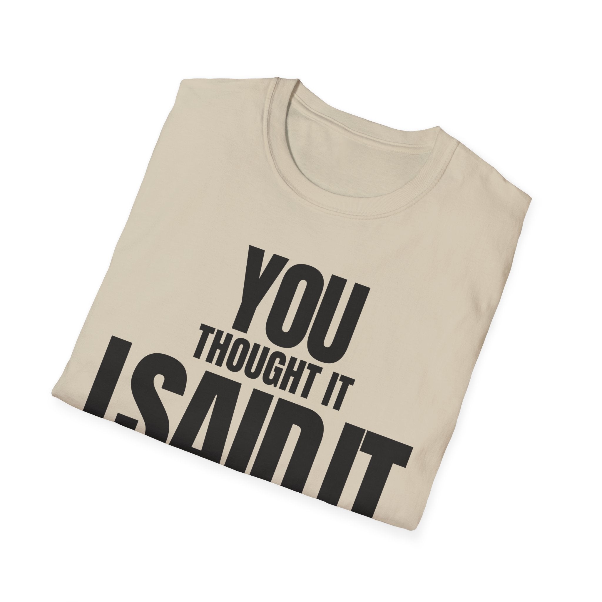 YOU THOUGHT IT I SAID IT T-SHIRT