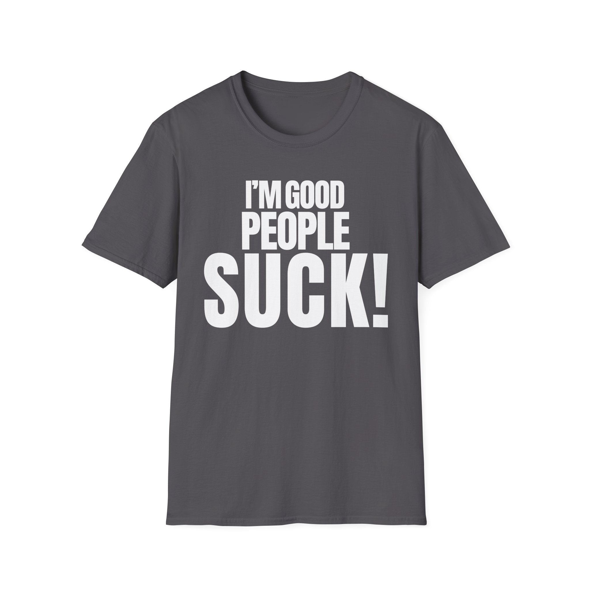 I'M GOOD PEOPLE SUCK! T-SHIRT