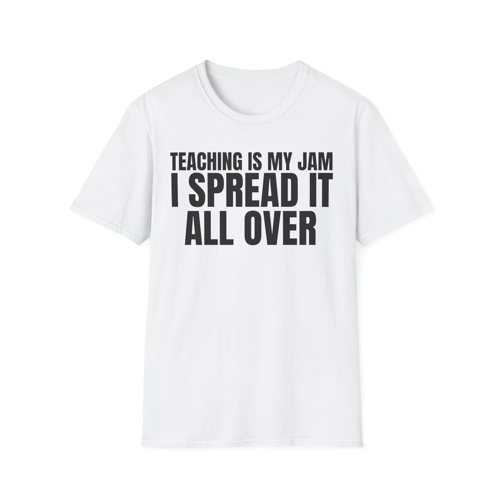 TEACHING IS MY JAM I SPREAD IT ALL OVER T-SHIRT