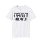 TEACHING IS MY JAM I SPREAD IT ALL OVER T-SHIRT