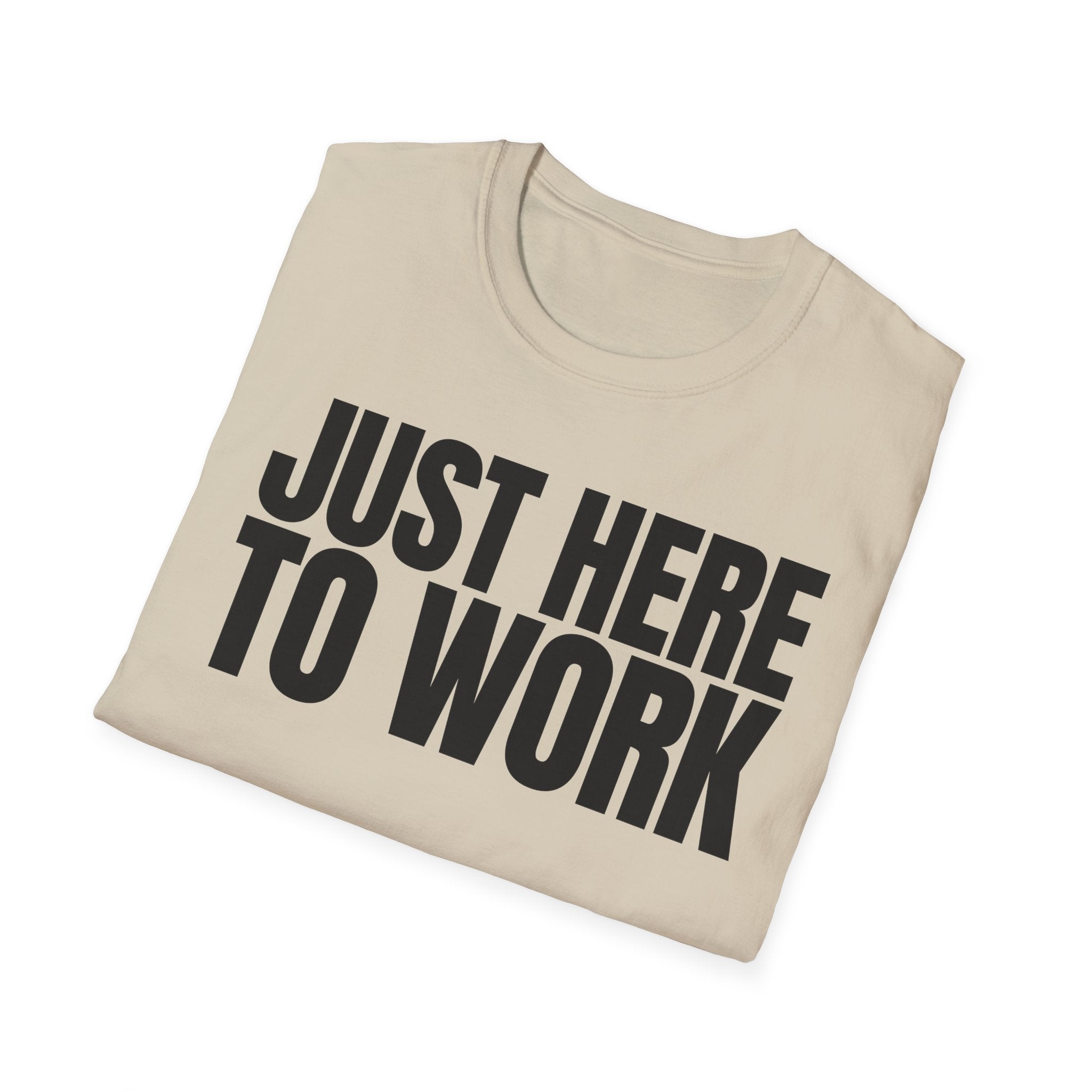 JUST HERE TO WORK T-SHIRT