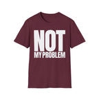 NOT MY PROBLEM T-SHIRT