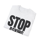 STOP ASKING QUESTIONS T-SHIRT