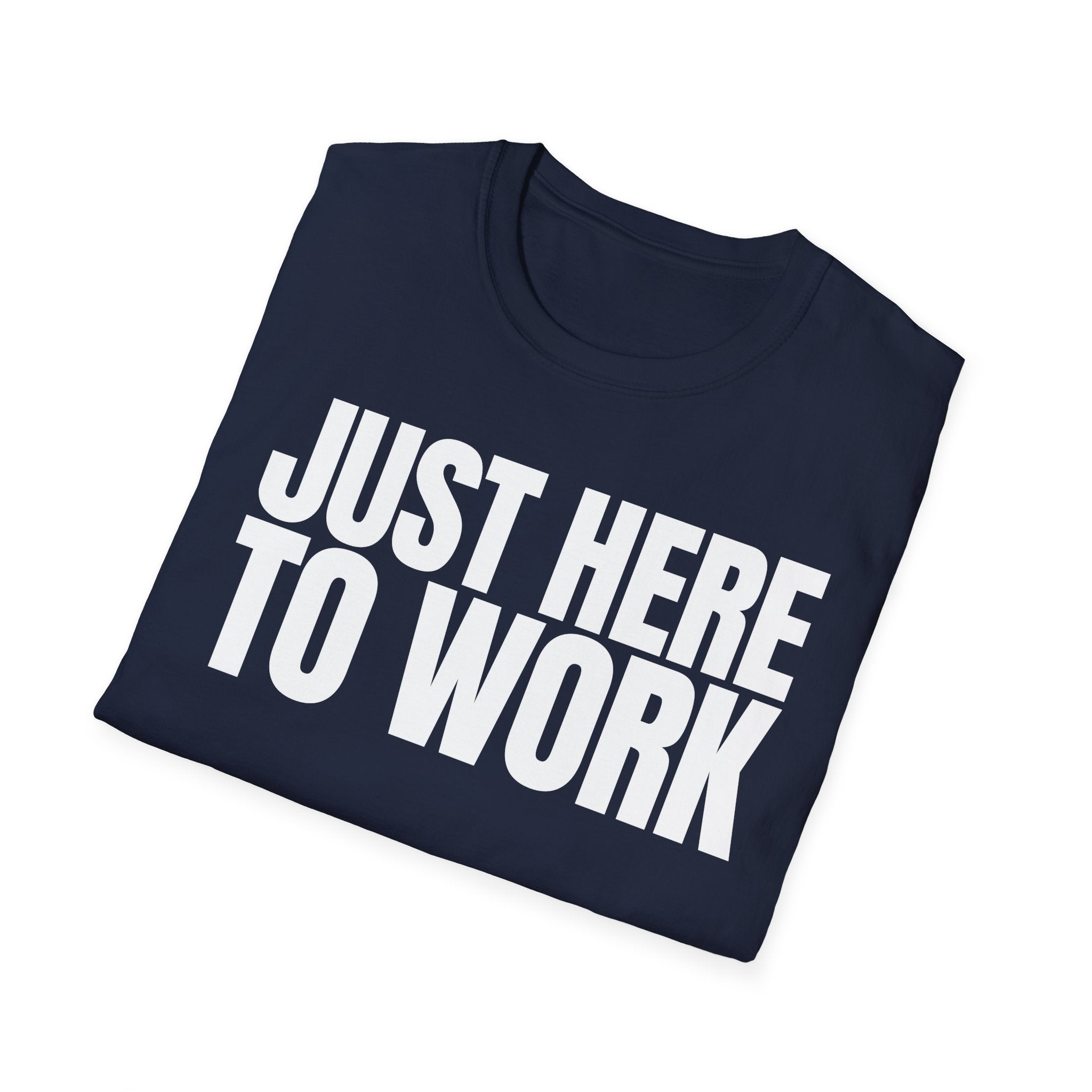 JUST HERE TO WORK T-SHIRT
