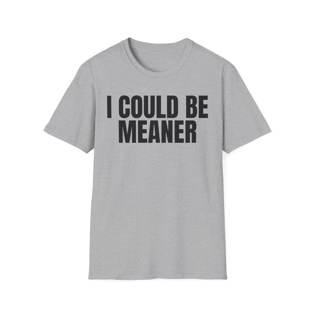 I COULD BE MEANER T-SHIRT