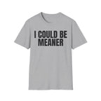 I COULD BE MEANER T-SHIRT