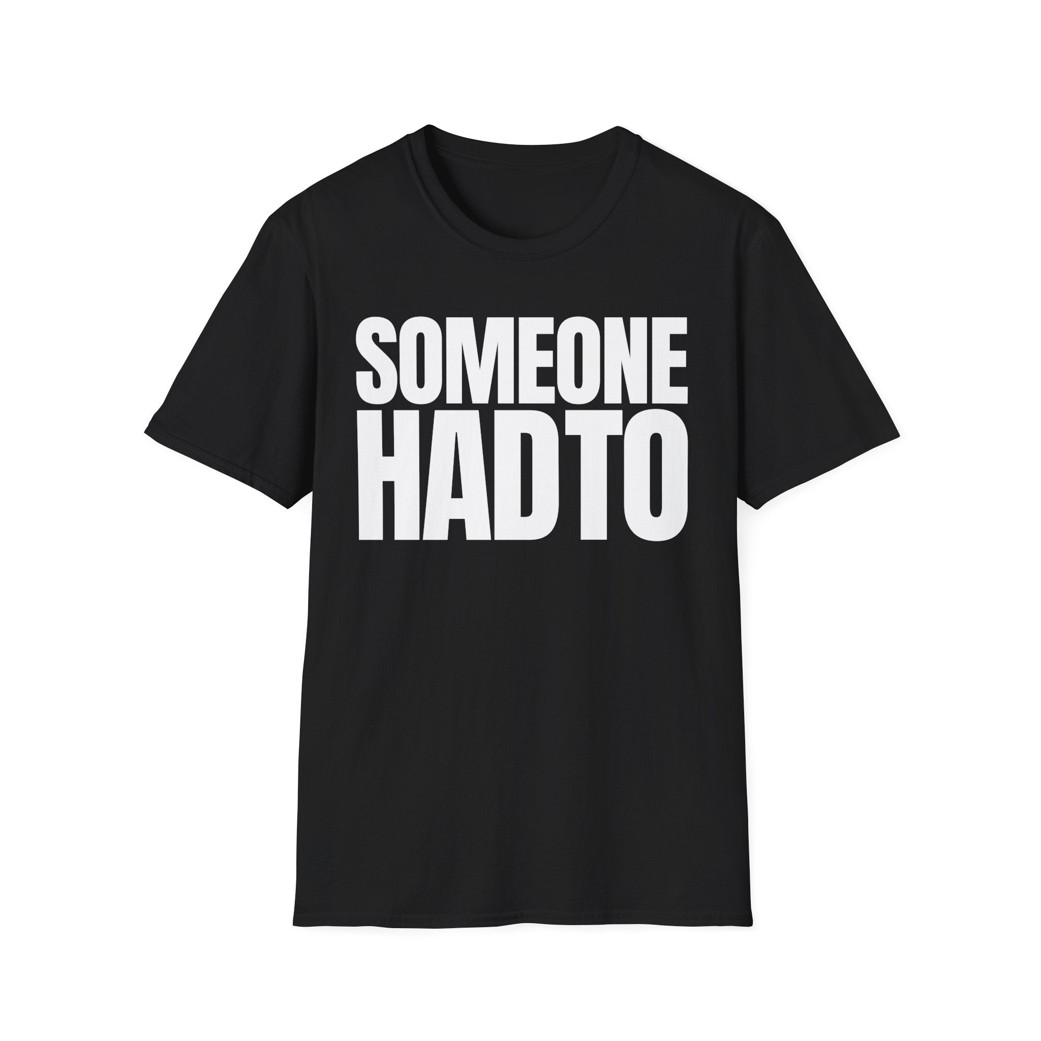 SOMEONE HAD TO T-SHIRT