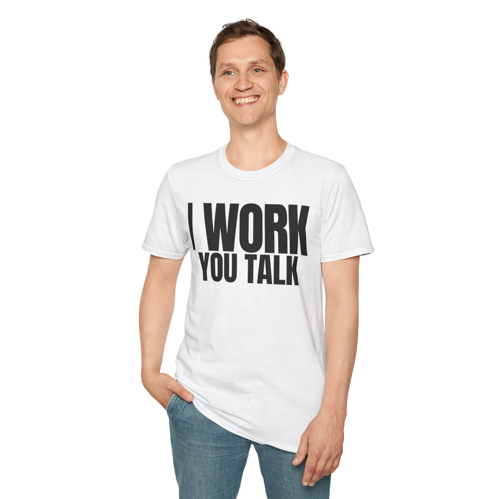 I WORK YOU TALK T-SHIRT