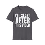 I'LL START AFTER THIS VIDEO T-SHIRT