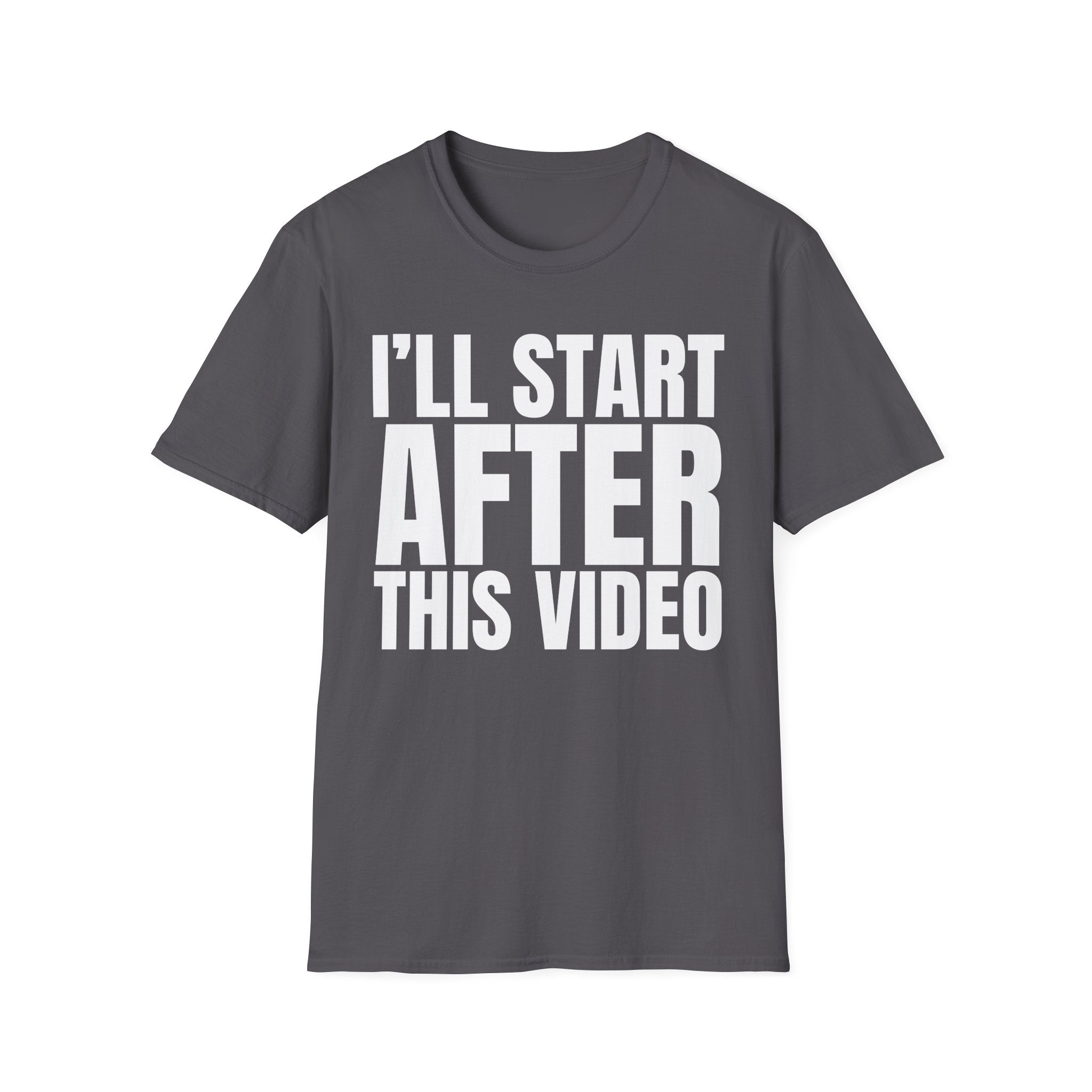 I'LL START AFTER THIS VIDEO T-SHIRT