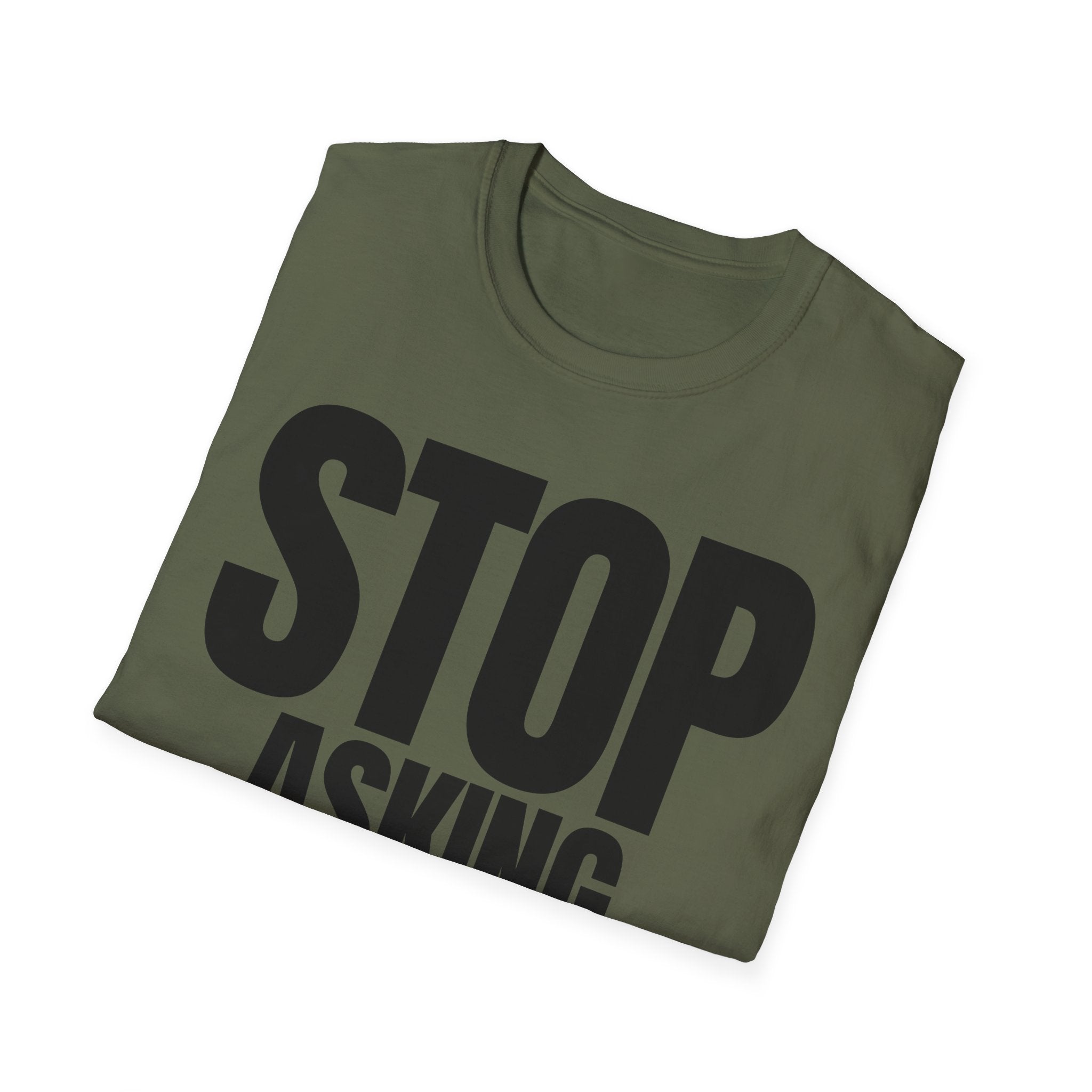 STOP ASKING QUESTIONS T-SHIRT