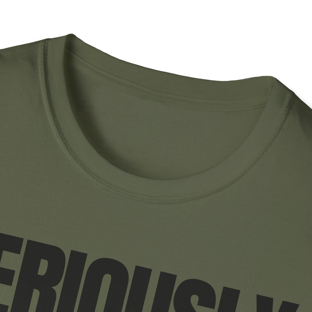 SERIOUSLY? T-SHIRT