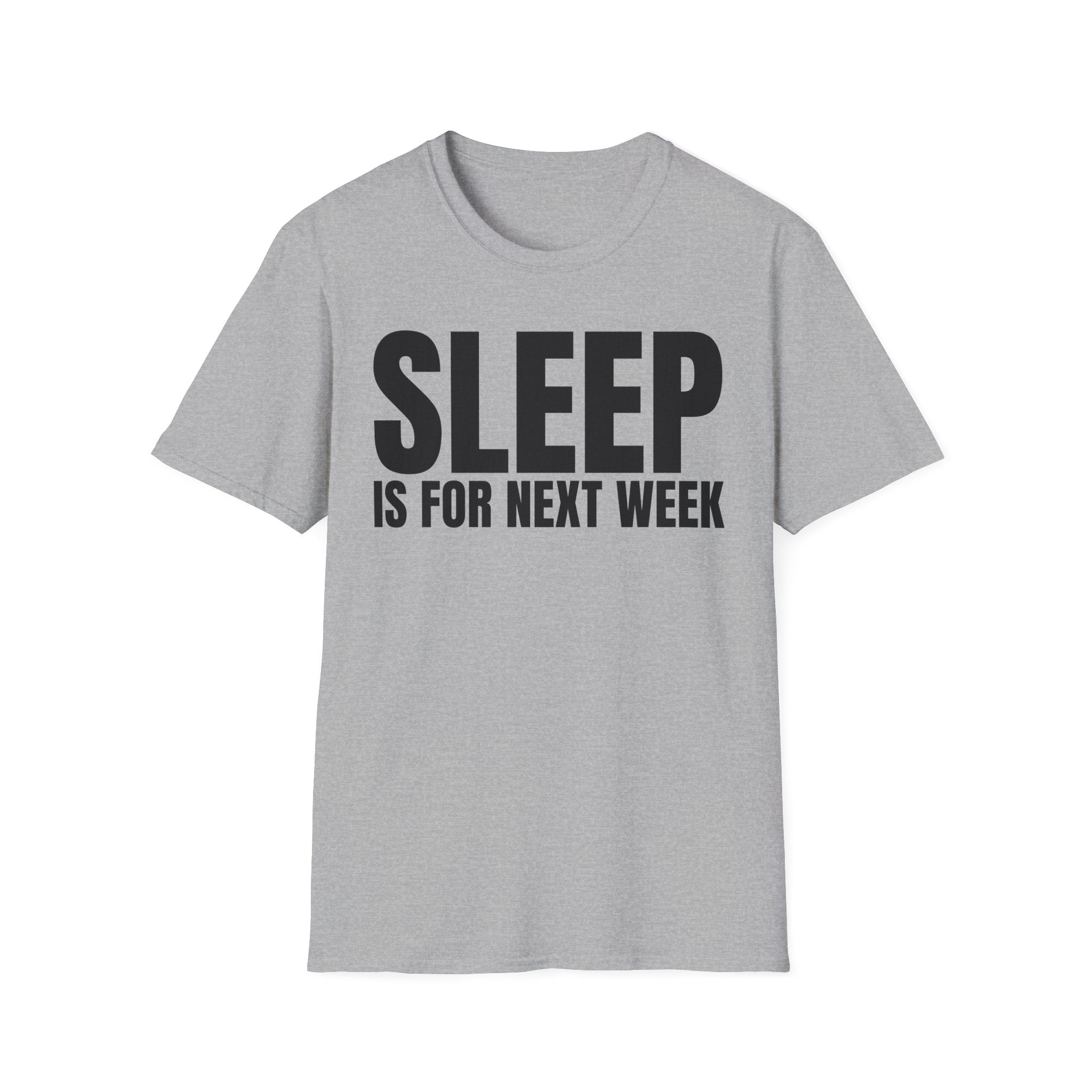 SLEEP IS FOR NEXT WEEK