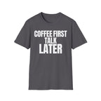 COFFEE FIRST TALK LATER T-SHIRT