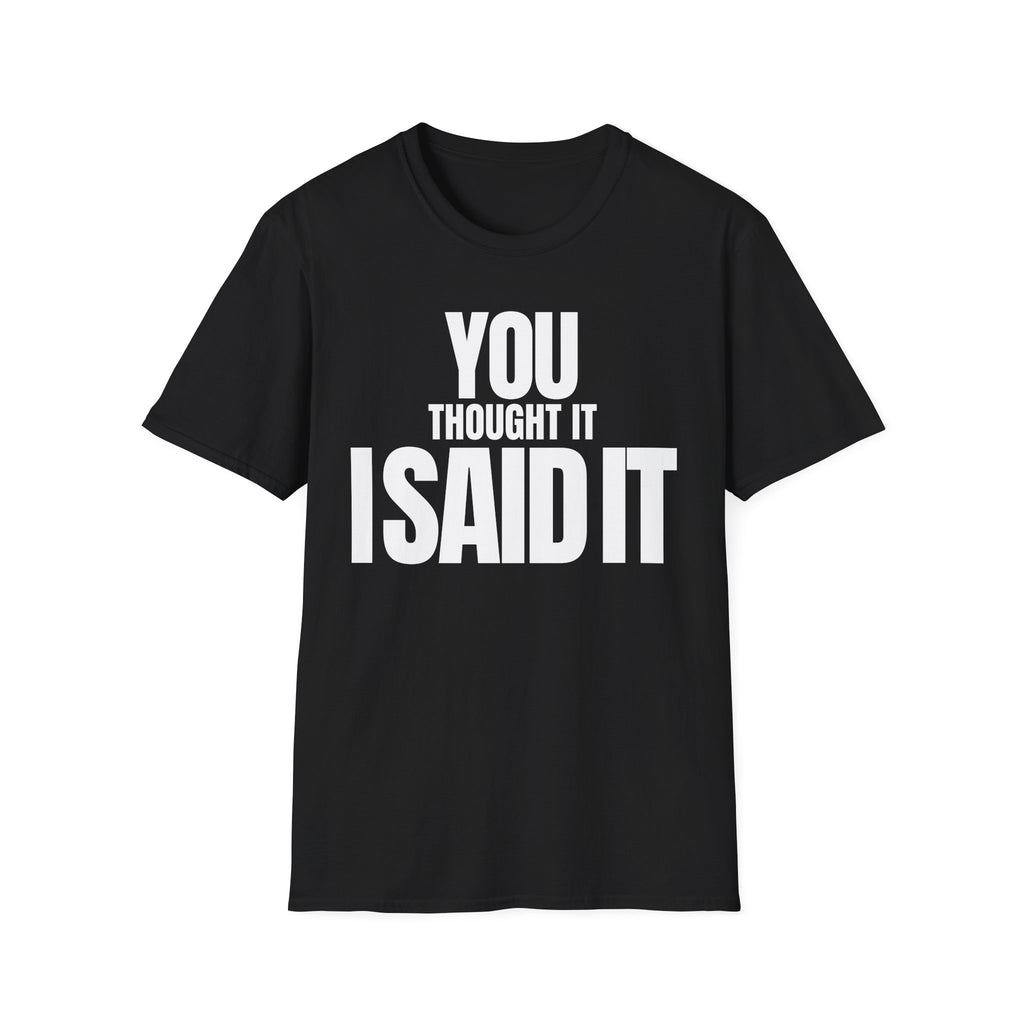 YOU THOUGHT IT I SAID IT T-SHIRT