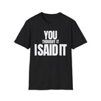 YOU THOUGHT IT I SAID IT T-SHIRT