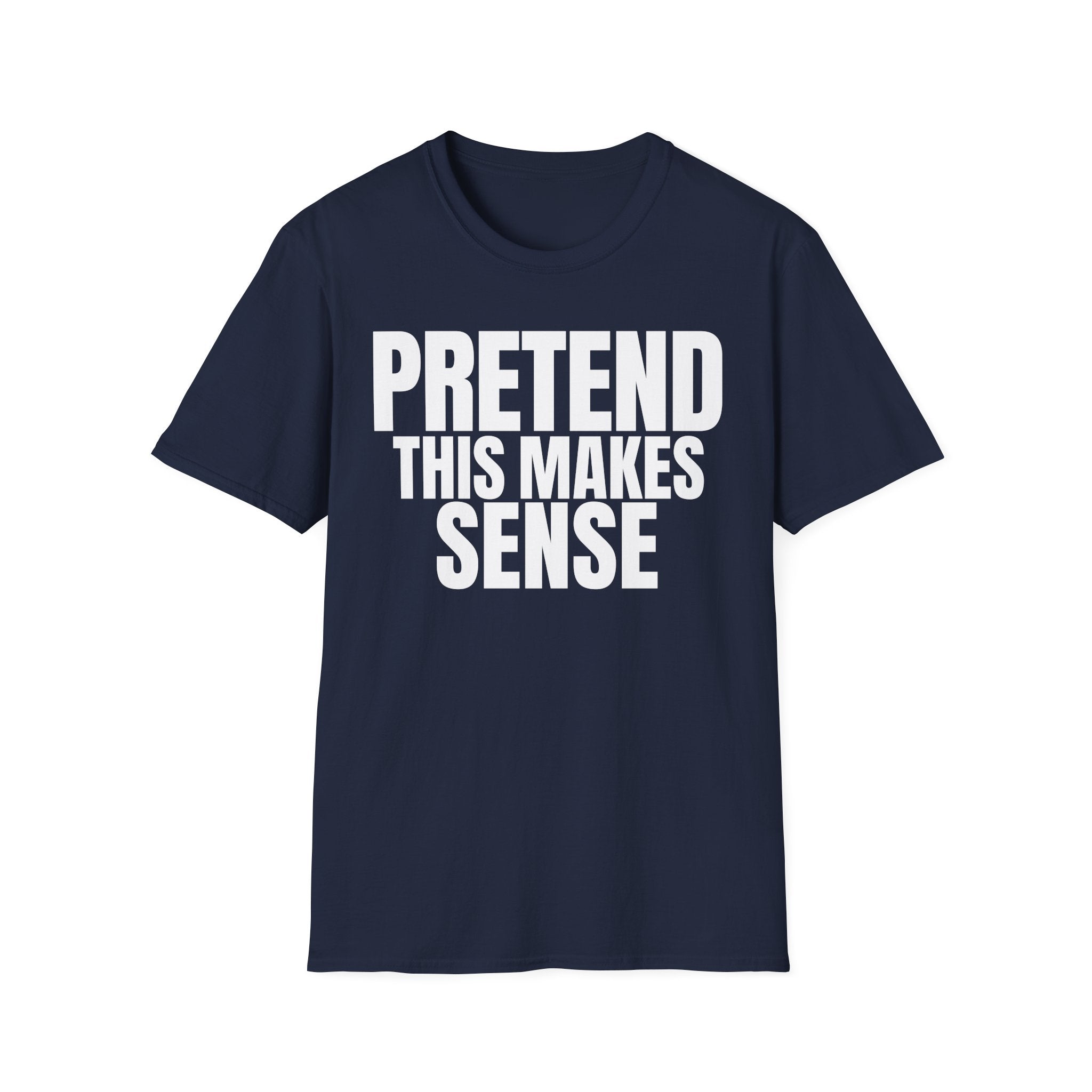 PRETEND THIS MAKES SENSE T-SHIRT
