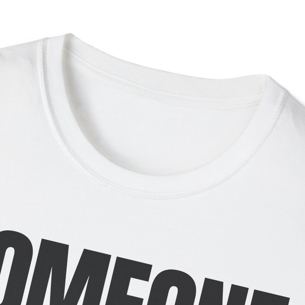 SOMEONE HAD TO T-SHIRT