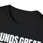SOUNDS GREAT NOT T-SHIRT