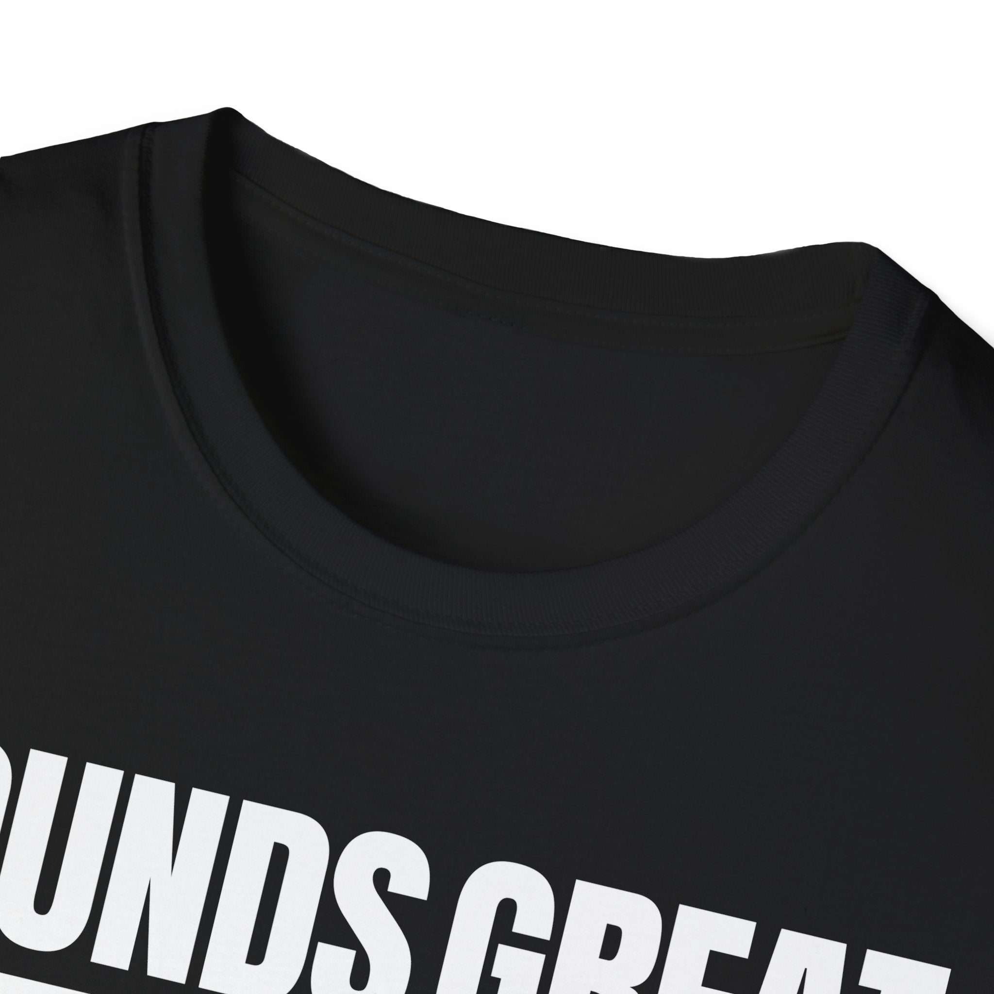 SOUNDS GREAT NOT T-SHIRT