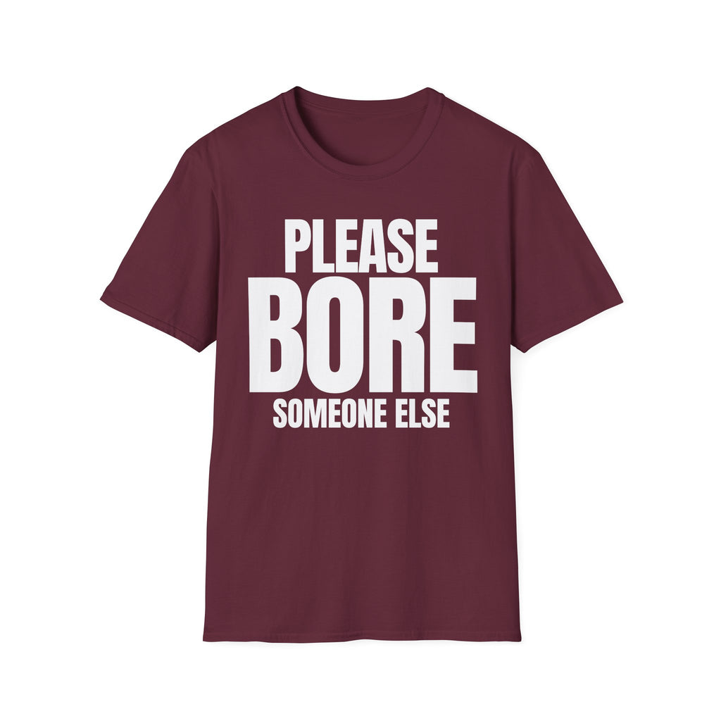 PLEASE BORE SOMEONE ELSE T-SHIRT