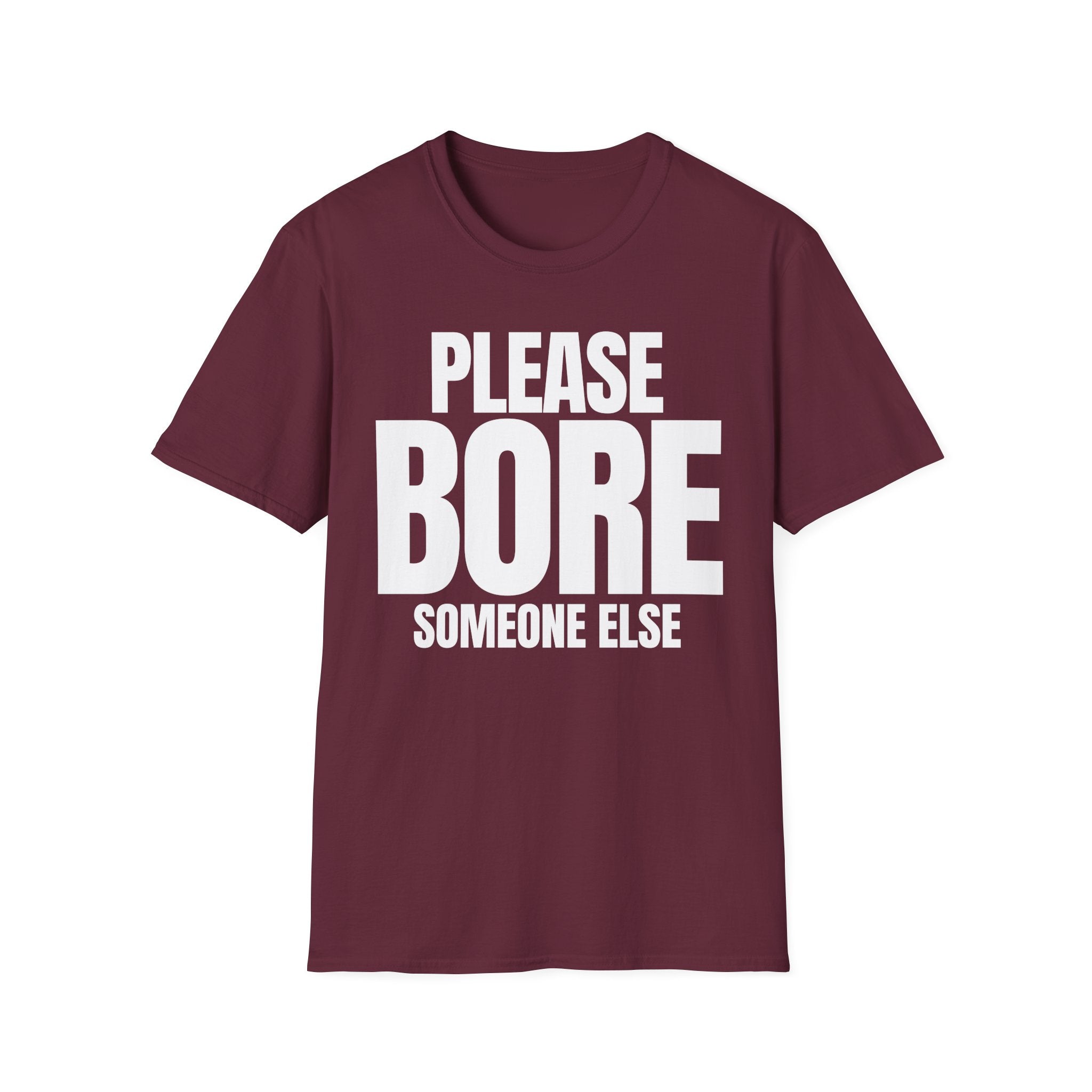 PLEASE BORE SOMEONE ELSE T-SHIRT