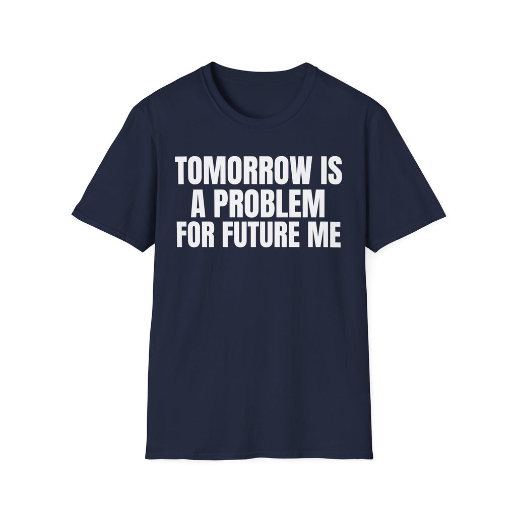 TOMORROW IS A PROBLEM FOR FUTURE ME