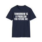 TOMORROW IS A PROBLEM FOR FUTURE ME