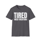 TIRED (NEED VACATION) T-SHIRT