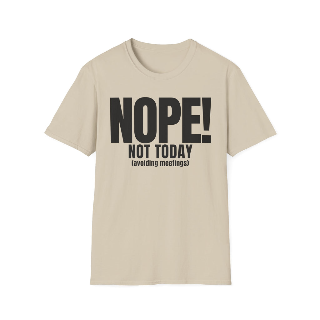 NOPE NOT TODAY (avoiding meetings) T-SHIRT
