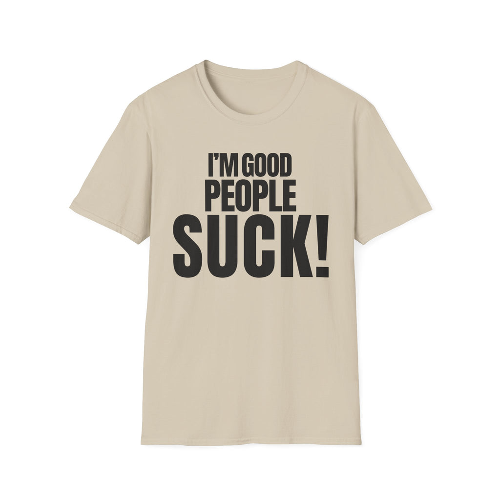 I'M GOOD PEOPLE SUCK! T-SHIRT