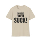 I'M GOOD PEOPLE SUCK! T-SHIRT