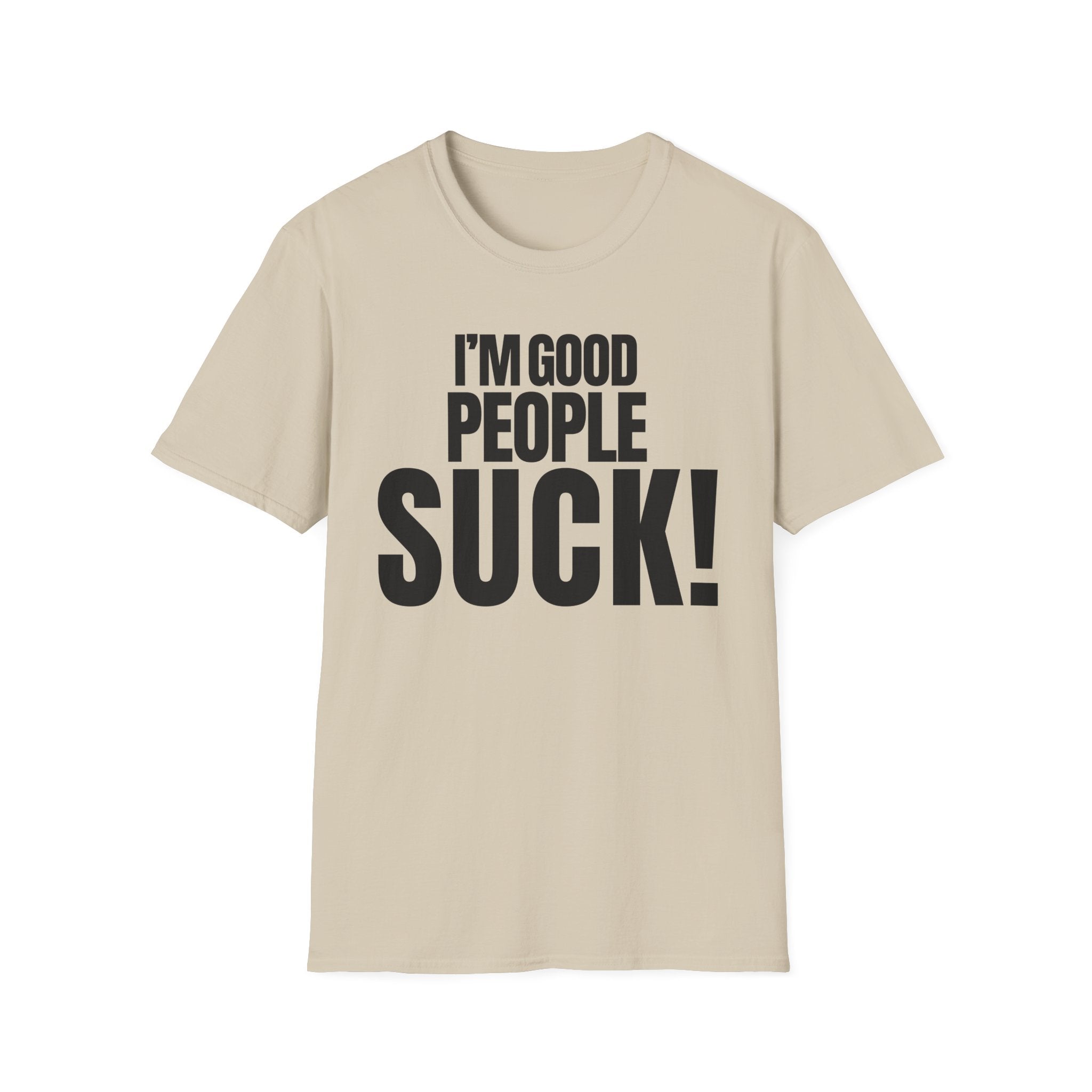 I'M GOOD PEOPLE SUCK! T-SHIRT