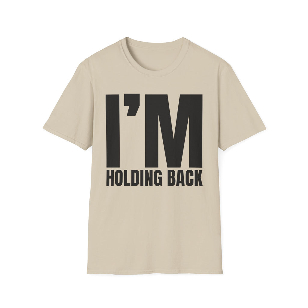 I'M HOLDING BACK T-SHIRT