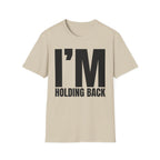 I'M HOLDING BACK T-SHIRT