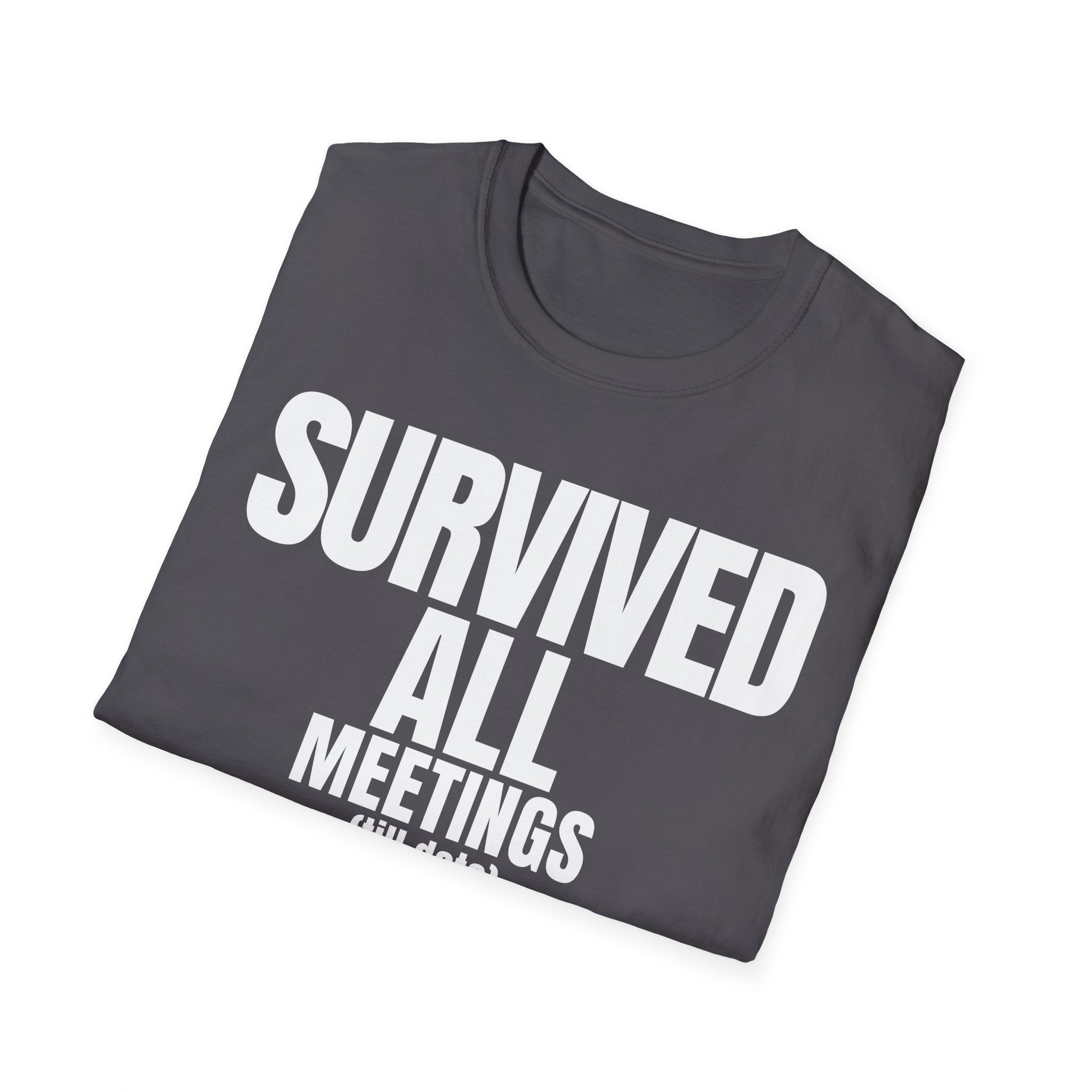 SURVIVED ALL MEETINGS (till date) T-SHIRT