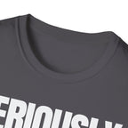 SERIOUSLY? T-SHIRT