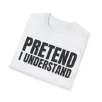 PRETEND I UNDERSTAND T-SHIRT