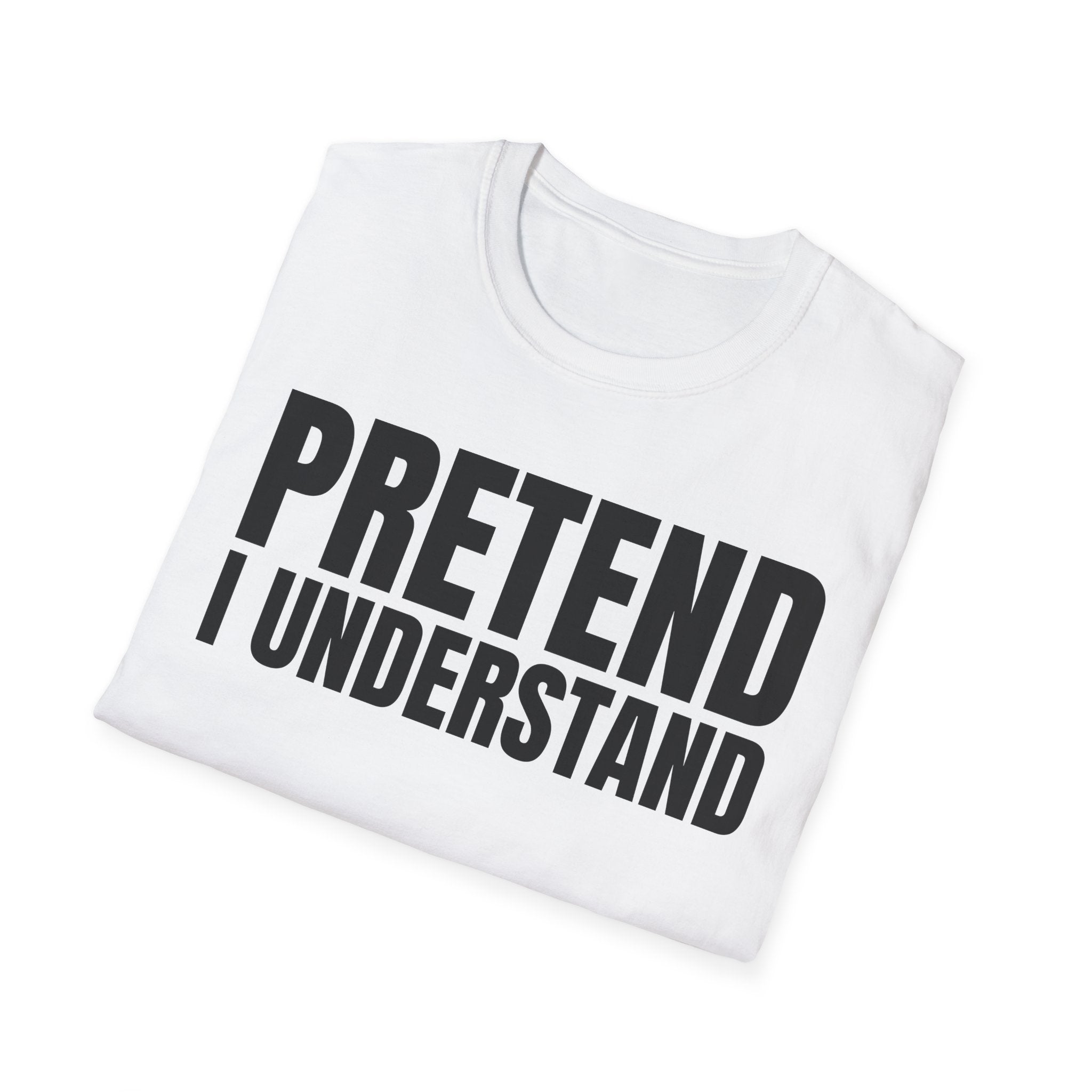 PRETEND I UNDERSTAND T-SHIRT