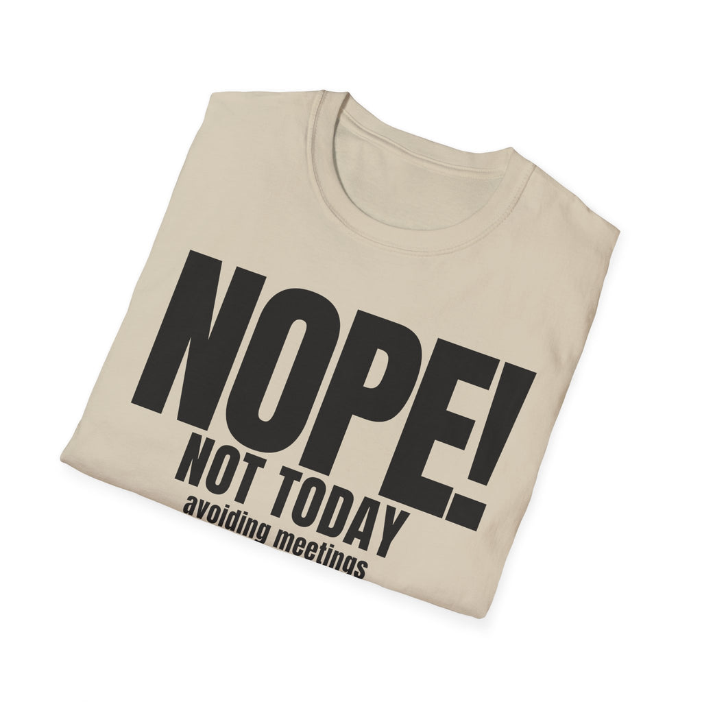 NOPE NOT TODAY avoiding meetings T-SHIRT